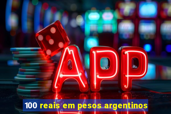 100 reais em pesos argentinos